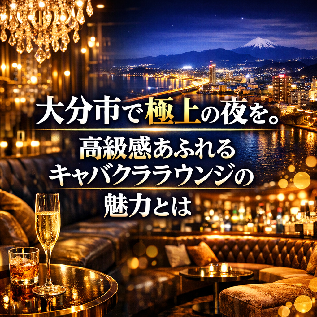 大分市で極上の夜を。高級感あふれるキャバクララウンジの魅力とは
