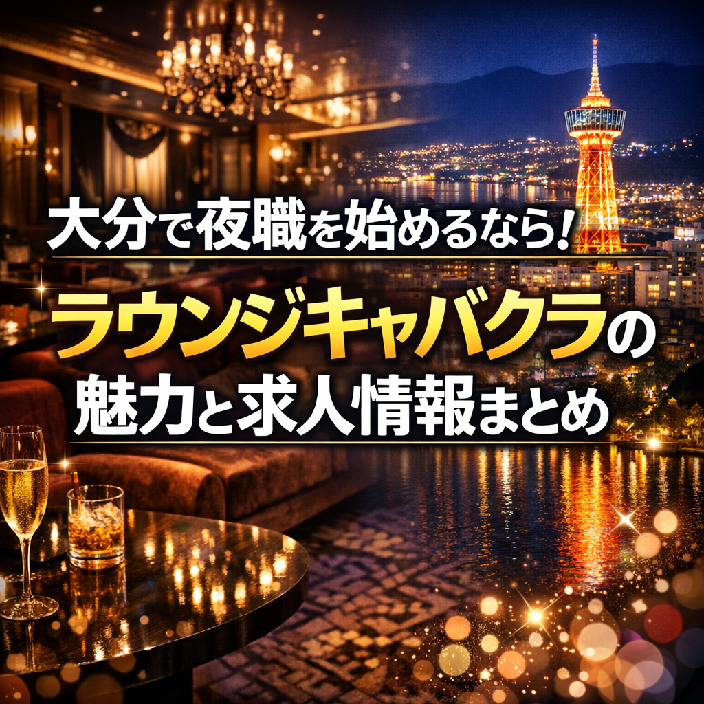 大分で夜職を始めるなら！ラウンジキャバクラの魅力と求人情報まとめ